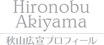 「Hironobu Akiyama」秋山広宣プロフィール