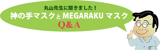 丸山先生に聞きました!神の手マスクとMEGARAKUマスクQ&A
