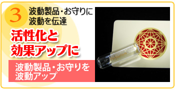 3.波動製品・お守りに波動を伝達「活性化と効果アップに」波動製品・お守りを波動アップ