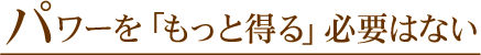 ¥Ñ¥ï¡¼¤ò¡Ö¤â¤Ã¤ÈÆÀ¤ë¡×ɬÍפϤʤ¤