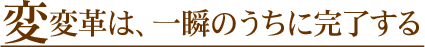 Êѳפϡ¢°ì½Ö¤Î¤¦¤Á¤Ë´°Î»¤¹¤ë