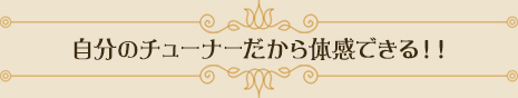 自分のチューナーだから体感できる!!