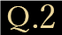 Q.2
