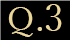 Q.3