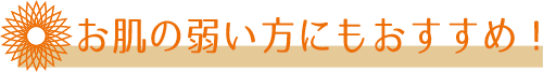 お肌の弱い方にもおすすめ!