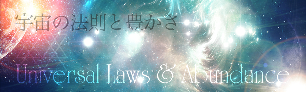 宇宙の法則と豊かさ Universal Laws & Abundance