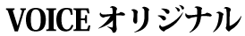 VOICEオリジナル