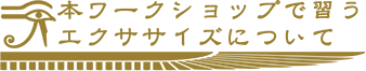 本ワークショップで習うエクササイズについて