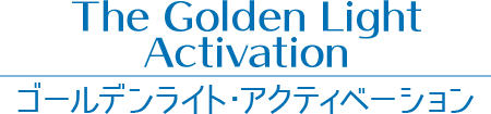 【the Golden Light Activation】ゴールデンライト・アクティベーション