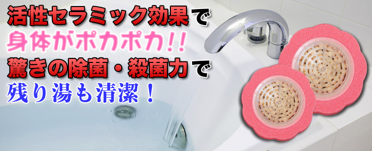 活性セラミック効果で身体がポカポカ!!驚きの除菌・殺菌力で残り湯も清潔!