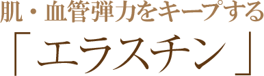 肌・血管弾力をキープする「エラスチン」