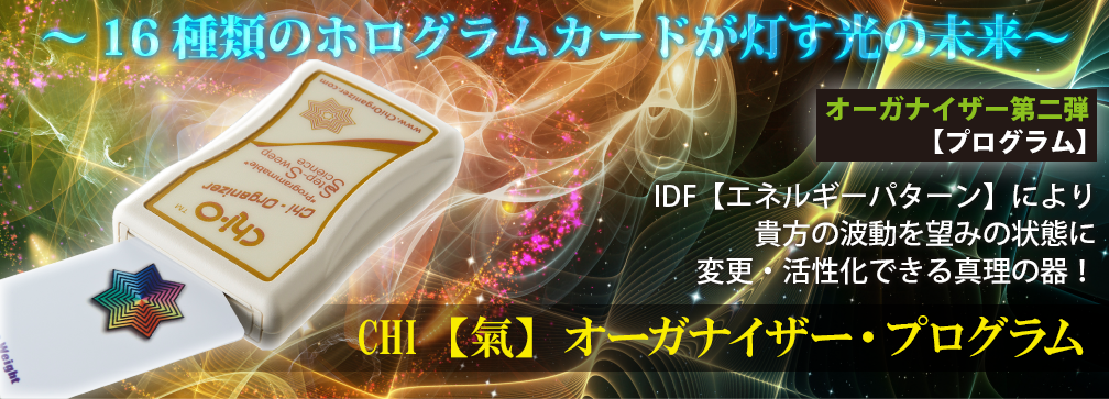 〜16種類のホログラムカードが灯す光の未来〜オーガナイザー第二弾【プログラム】IDF【エネルギーパターン】により貴方の波動を望みの状態に変更・活性化できる真理の器!「CHI【氣】オーガナイザー・プログラム」
