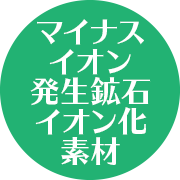 「マイナスイオン発生鉱石イオン化素材 」