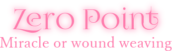 【ZERO POINT】Miracle or wound weaving