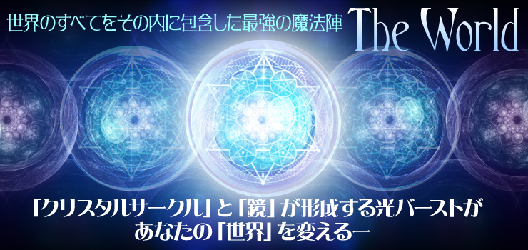 世界のすべてをその内に包含した最強の多層構造魔法陣「The World」「クリスタルサークル」と「鏡」が形成する光バーストが、あなたの「世界」を変える」